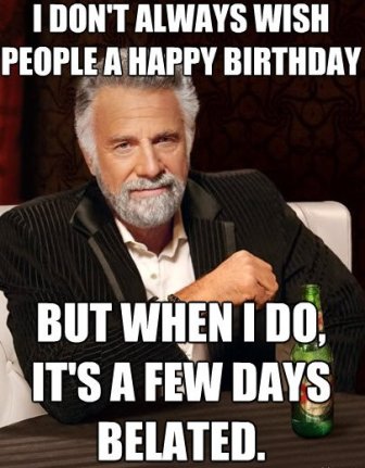 Top Funny Belated Happy Birthday Meme - 2HappyBirthday