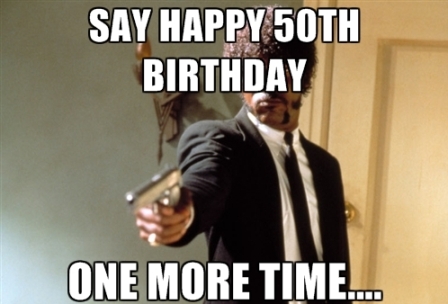Sarcastic 50th Happy Birthday Memes - 2HappyBirthday